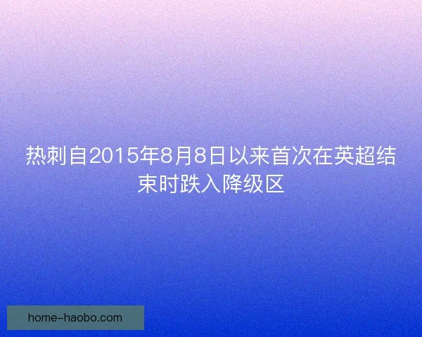 热刺自2015年8月8日以来首次在英超结束时跌入降级区